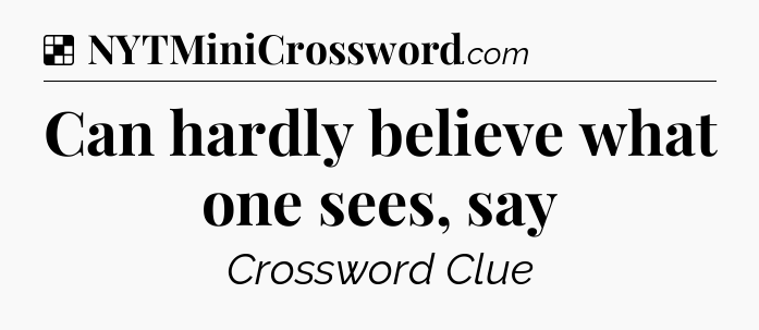 Solution: Can hardly believe what one sees, say - NYT Crossword