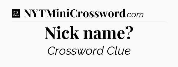 Nick name - LA Times Crossword
