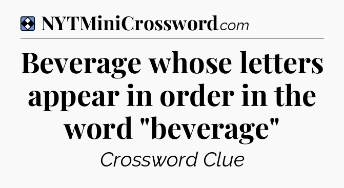 Solution: Beverage whose letters appear in order in the word 