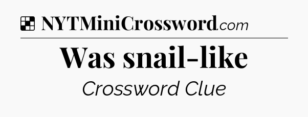 Solution: Was snail-like - NYT Crossword