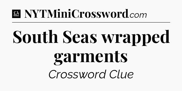 South Seas wrapped garments - LA Times Crossword