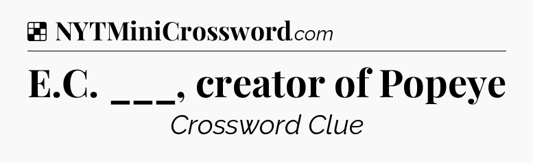 Solution: E.C. ___, creator of Popeye - NYT Crossword