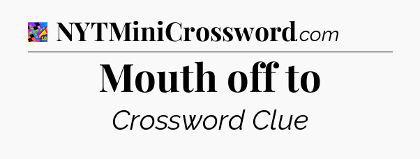 Mouth off to Crossword Clue