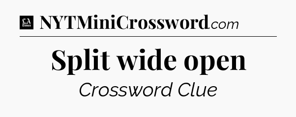 Split wide open - LA Times Crossword