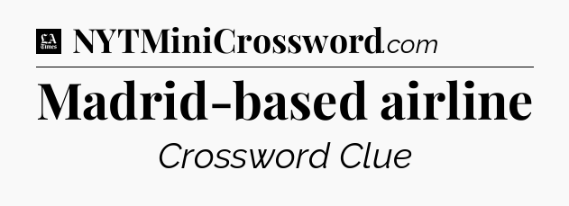 Madrid-based airline - LA Times Crossword