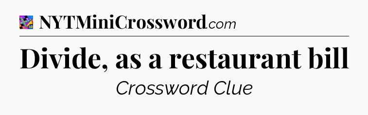 Divide, as a restaurant bill Crossword Clue