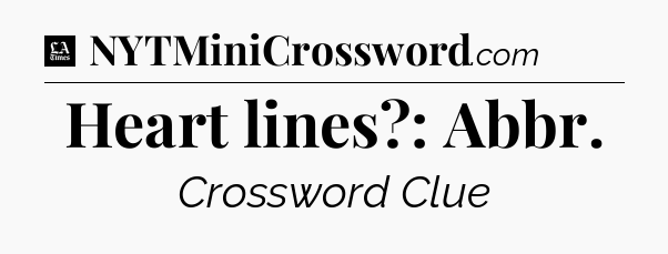 Heart lines?: Abbr - LA Times Crossword