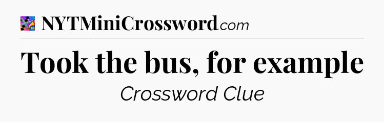Took the bus, for example Crossword Clue