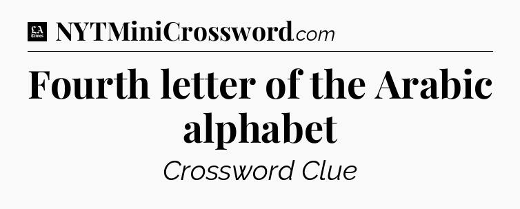 Fourth letter of the Arabic alphabet - LA Times Crossword