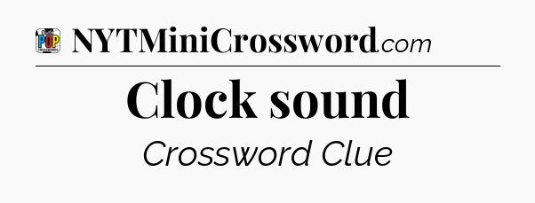 Clock sound Crossword Clue