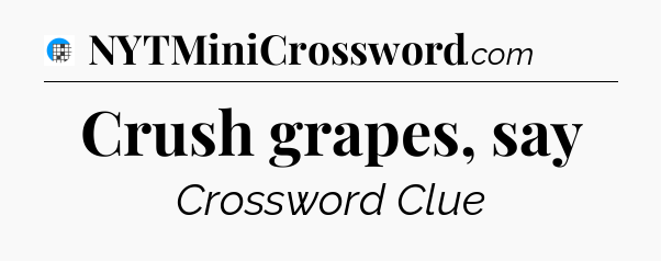 Crush grapes, say Crossword Clue