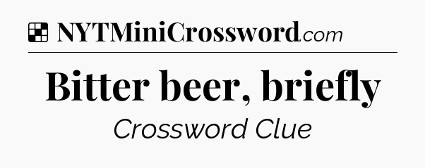 Solution: Bitter beer, briefly - NYT Crossword