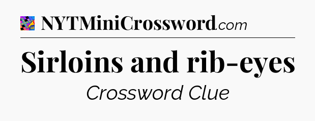 Sirloins and rib-eyes Crossword Clue