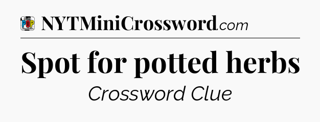 Spot for potted herbs Crossword Clue