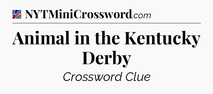 Animal in the Kentucky Derby Crossword Clue