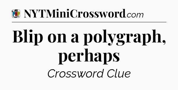 Blip on a polygraph, perhaps Crossword Clue
