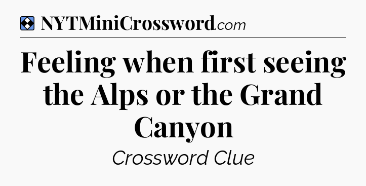 Solution: Feeling when first seeing the Alps or the Grand Canyon - NYT Mini Crossword