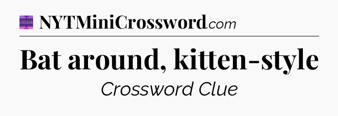 Bat around, kitten-style - Thomas Joseph Crossword