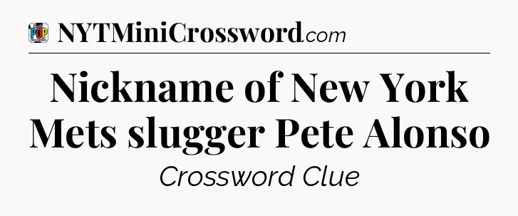 Nickname of New York Mets slugger Pete Alonso Crossword Clue