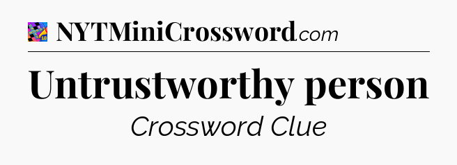 Untrustworthy person Crossword Clue