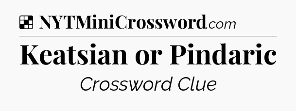 Solution: Keatsian or Pindaric - NYT Crossword