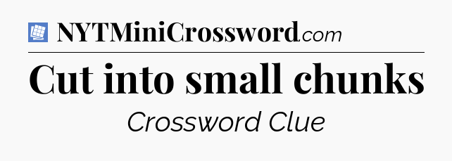Cut into small chunks Puzzle Page Crossword Clue
