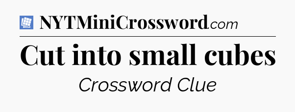 Cut into small cubes Puzzle Page Crossword Clue