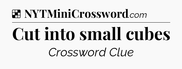 Solution: Cut into small cubes - NYT Crossword