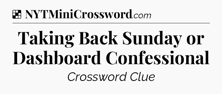 Solution: Taking Back Sunday or Dashboard Confessional - NYT Crossword