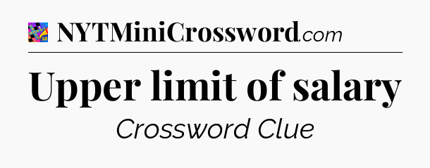 Upper limit of salary Crossword Clue