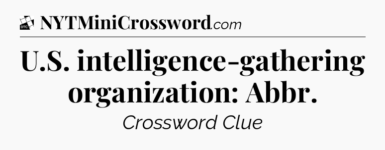 U.S. intelligence-gathering organization: Abbr - Daily Themed Classic Crossword
