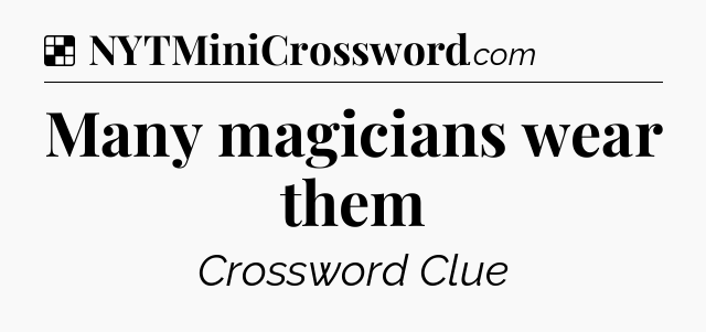 Solution: Many magicians wear them - NYT Crossword