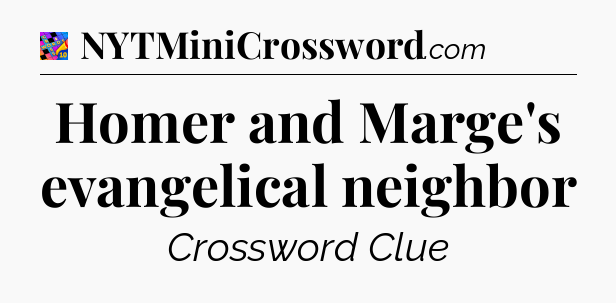 Homer and Marge's evangelical neighbor Crossword Clue