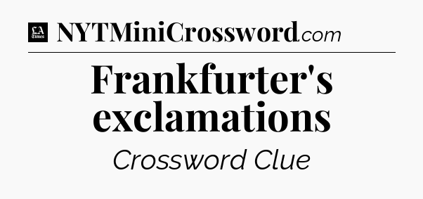 Frankfurter's exclamations - LA Times Crossword
