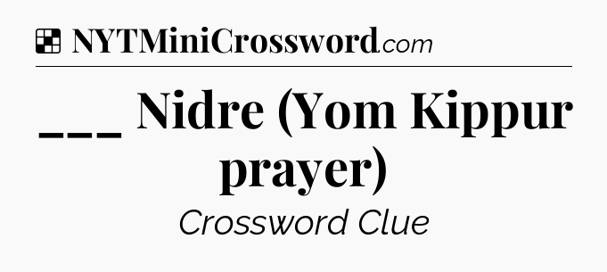 Solution: ___ Nidre (Yom Kippur prayer) - NYT Crossword