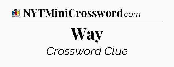 Way Crossword Clue