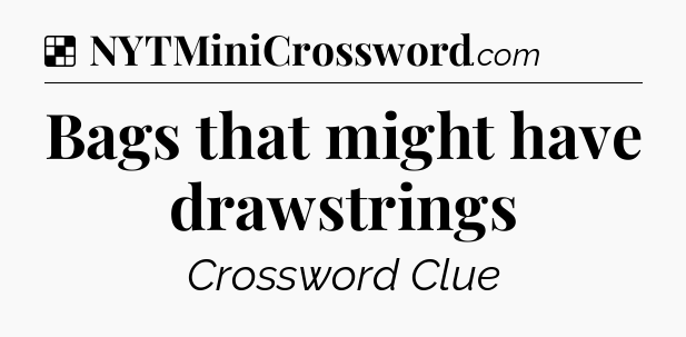 Solution: Bags that might have drawstrings - NYT Crossword
