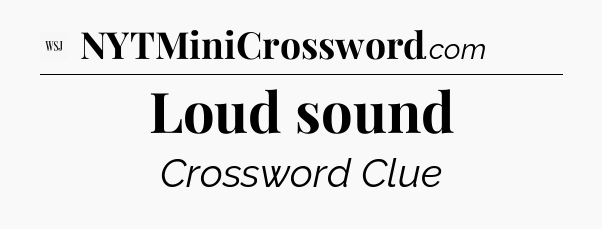 Loud sound - WSJ Crossword