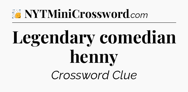 Legendary comedian henny - 7 Little Words