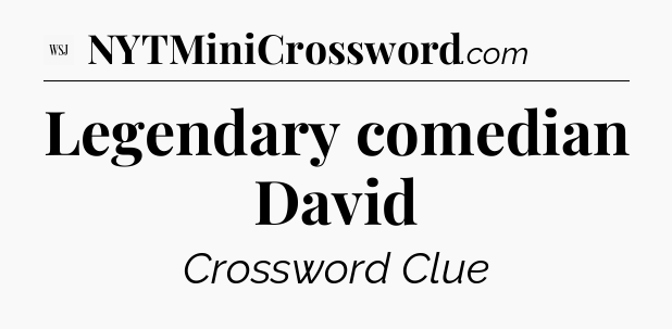 Legendary comedian David - WSJ Crossword