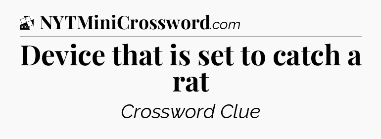 Device that is set to catch a rat - Daily Themed Classic Crossword