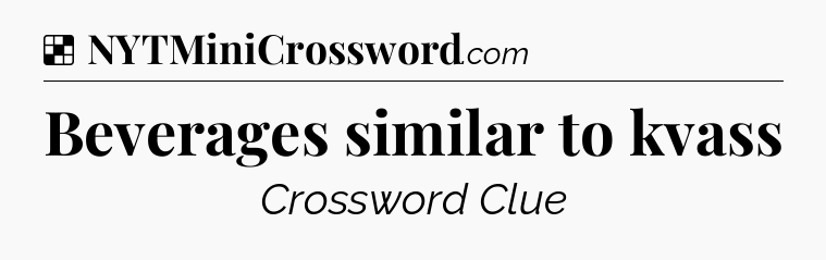 Solution: Beverages similar to kvass - NYT Crossword