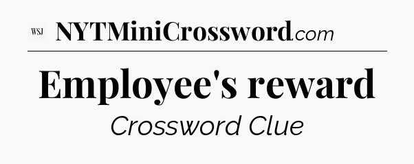 Employee's reward - WSJ Crossword