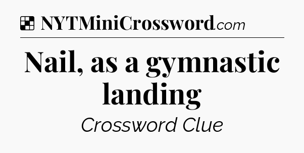 Solution: Nail, as a gymnastic landing - NYT Crossword