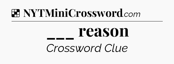 Solution: ___ reason - NYT Crossword