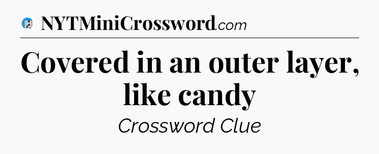 Covered in an outer layer, like candy Crossword Clue