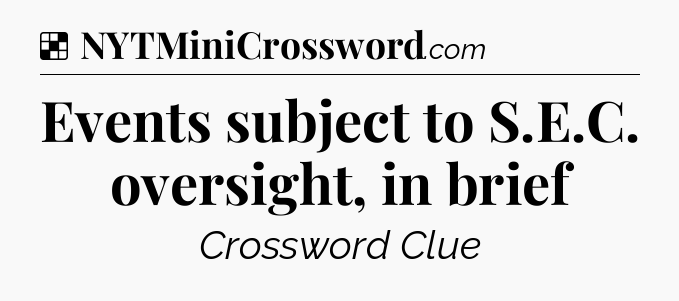 Solution: Events subject to S.E.C. oversight, in brief - NYT Crossword