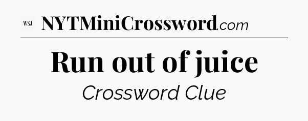 Run out of juice - WSJ Crossword