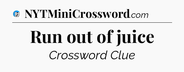 Run out of juice Crossword Clue