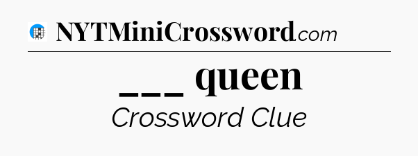 ___ queen Crossword Clue